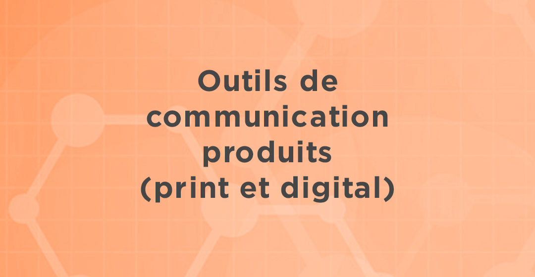 Outils de communication produits (print et digital)